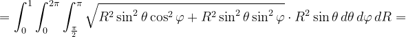 \dpi{120} =\int_{0}^{1}\int_{0}^{2\pi }\int_{\frac{\pi }{2}}^{\pi }\sqrt{R^{2}\sin ^{2}\theta \cos^{2} \varphi +R^{2}\sin^{2} \theta \sin ^{2}\varphi} \cdot R^{2 }\sin\theta\, d\theta\, d\varphi \, dR=